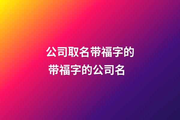 公司取名带福字的 带福字的公司名-第1张-公司起名-玄机派